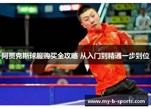 阿贾克斯球服购买全攻略 从入门到精通一步到位