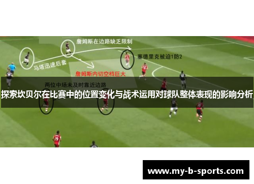 探索坎贝尔在比赛中的位置变化与战术运用对球队整体表现的影响分析