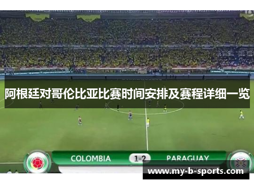 阿根廷对哥伦比亚比赛时间安排及赛程详细一览