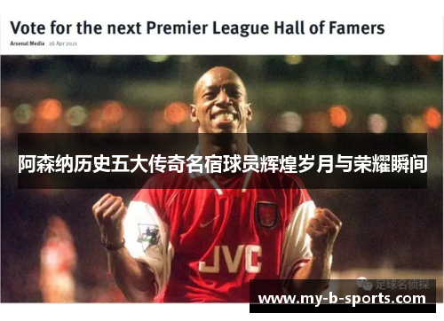 阿森纳历史五大传奇名宿球员辉煌岁月与荣耀瞬间