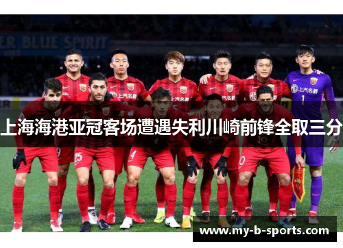 上海海港亚冠客场遭遇失利川崎前锋全取三分