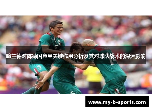 哈兰德对阵德国意甲关键作用分析及其对球队战术的深远影响